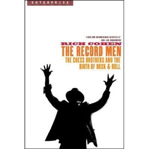 Record Men: The Chess Brothers and the Birth of Rock & Roll -- Rich Cohen